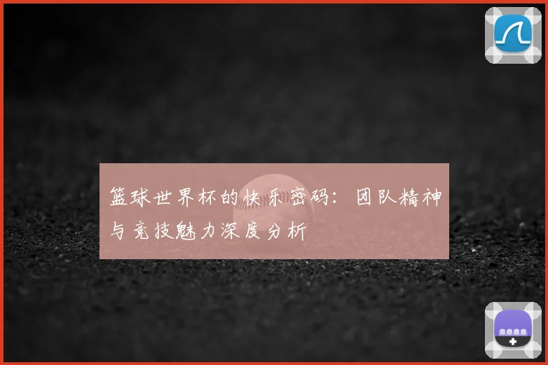 篮球世界杯的快乐密码：团队精神与竞技魅力深度分析